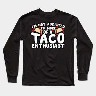 I'm Not Addicted I'm More Of A Taco Enthusiast Long Sleeve T-Shirt